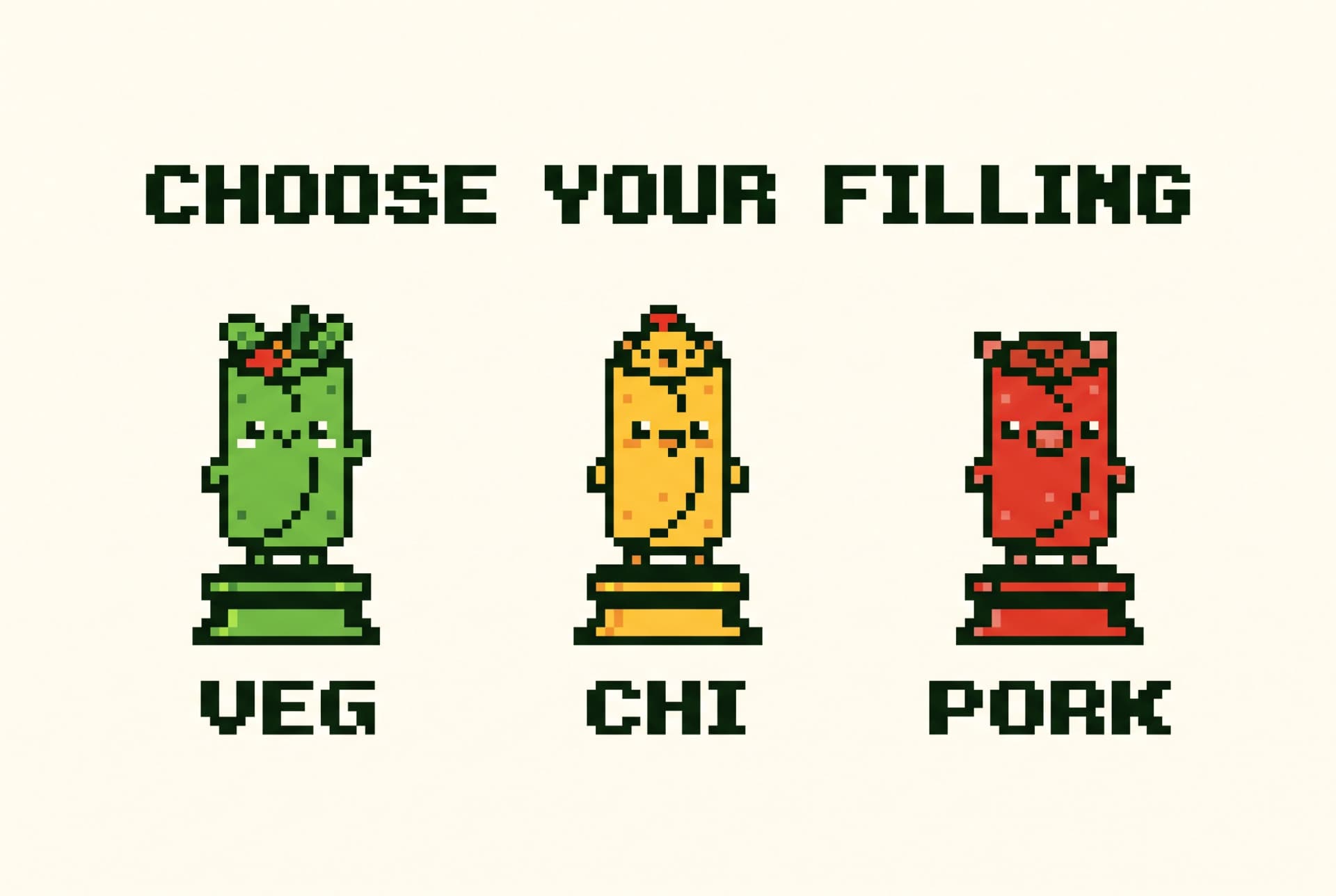 Choose your filling: veg, chicken or pork